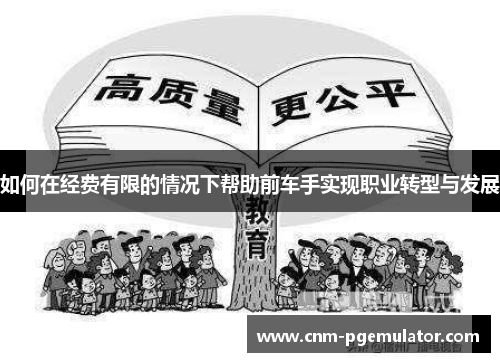 如何在经费有限的情况下帮助前车手实现职业转型与发展