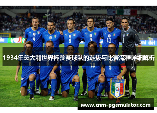 1934年意大利世界杯参赛球队的选拔与比赛流程详细解析