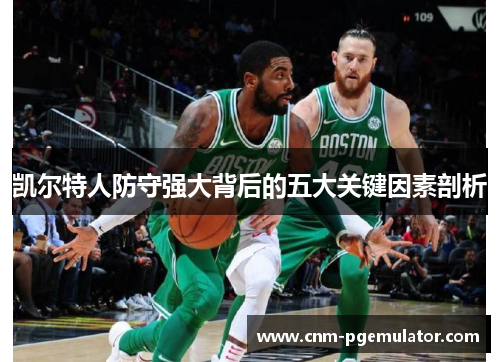凯尔特人防守强大背后的五大关键因素剖析