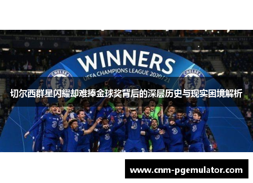 切尔西群星闪耀却难捧金球奖背后的深层历史与现实困境解析