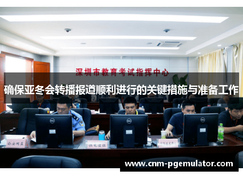 确保亚冬会转播报道顺利进行的关键措施与准备工作