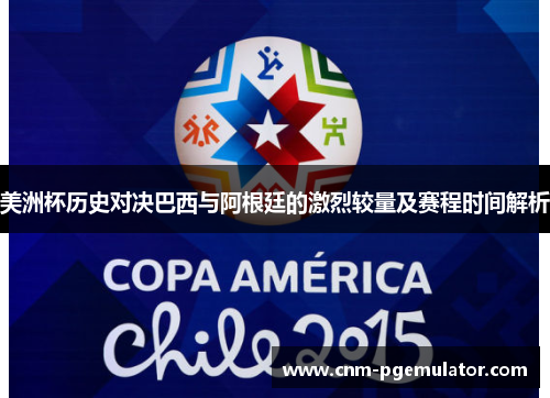 美洲杯历史对决巴西与阿根廷的激烈较量及赛程时间解析