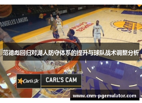 范德彪回归对湖人防守体系的提升与球队战术调整分析
