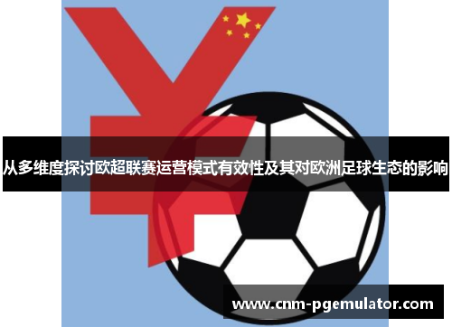 从多维度探讨欧超联赛运营模式有效性及其对欧洲足球生态的影响