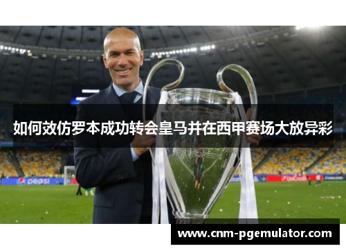 如何效仿罗本成功转会皇马并在西甲赛场大放异彩