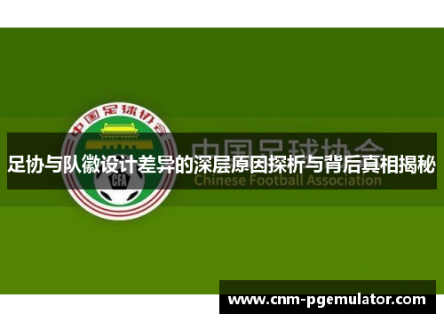 足协与队徽设计差异的深层原因探析与背后真相揭秘