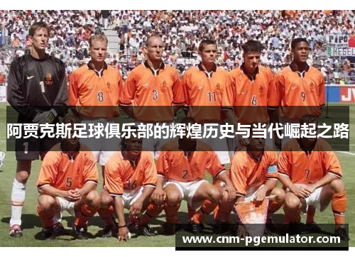 阿贾克斯足球俱乐部的辉煌历史与当代崛起之路