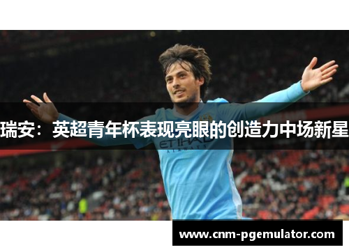 瑞安：英超青年杯表现亮眼的创造力中场新星